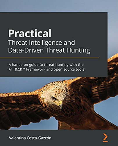 Practical Threat Intelligence and Data-Driven Threat Hunting: A hands-on guide to threat hunting with the ATT&CK(TM) Framework and open source tools von Packt Publishing