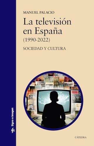 La televisión en España (1990-2022): Sociedad y cultura (Signo e imagen) von Ediciones Cátedra