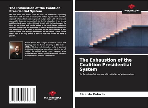 The Exhaustion of the Coalition Presidential System: Its Possible Reforms and Institutional Alternatives von Our Knowledge Publishing