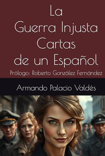 La Guerra Injusta Cartas de un Español: Prólogo: Roberto González Fernández La Guerra Injusta Cartas de un Español: Prólogo: Roberto González Fernández von Independently published