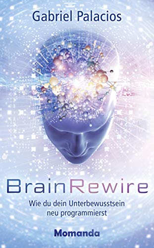 BrainRewire: Wie du dein Unterbewusstsein neu programmierst
