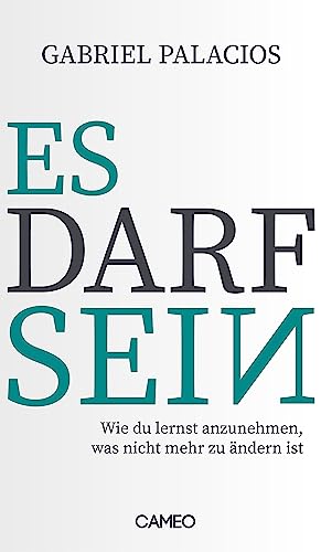 Es darf sein: Wie du lernst anzunehmen, was nicht mehr zu ändern ist von Cameo Verlag