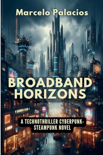 Broadband Horizons: A Technothriller Cyberpunk-Steampunk Novel Broadband Horizons: A Technothriller Cyberpunk-Steampunk Novel von Independent Publisher