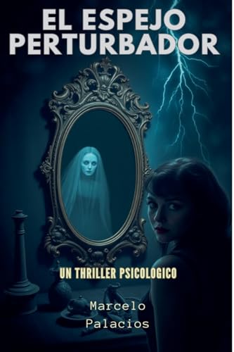 El Espejo Perturbador: Desentraña oscuros secretos familiares, enfréntate a misterios inquietantes y sobrevive a un escalofriante viaje psicológico.Un Thriller Psicológico. von Independent Publisher