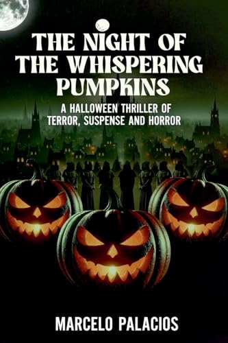 The Night of the Whispering Pumpkins A Halloween Thriller of Terror,Suspense and Horror The Night of the Whispering Pumpkins A Halloween Thriller of Terror,Suspense and Horror