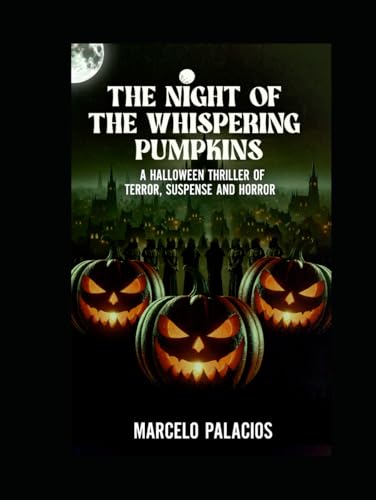 The Night of the Whispering Pumpkins: A Halloween Thriller of Terror,Suspense and Horror The Night of the Whispering Pumpkins: A Halloween Thriller of Terror,Suspense and Horror