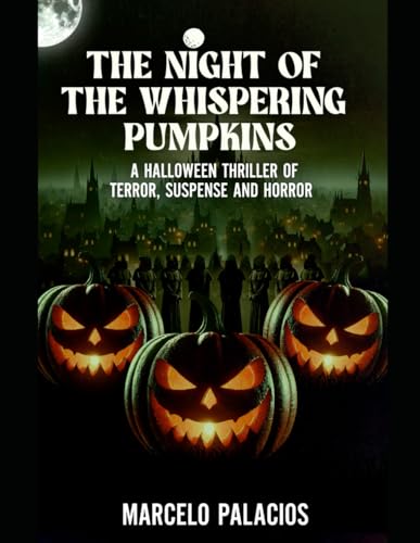 The Night of the Whispering Pumpkins: A Halloween Thriller of Terror,Suspense and Horror The Night of the Whispering Pumpkins: A Halloween Thriller of Terror,Suspense and Horror