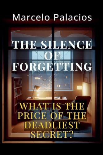 The Silence of Forgetting: What is the price of the deadliest secret? von Independent Publisher
