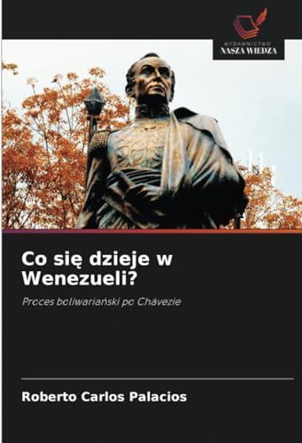 Co się dzieje w Wenezueli?: Proces boliwariański po Chávezie: Proces boliwaria¿ski po Chávezie von Wydawnictwo Nasza Wiedza