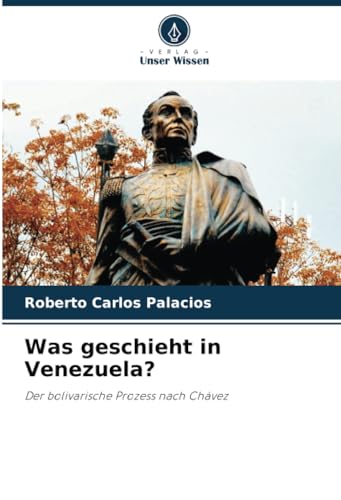 Was geschieht in Venezuela?: Der bolivarische Prozess nach Chávez von Verlag Unser Wissen