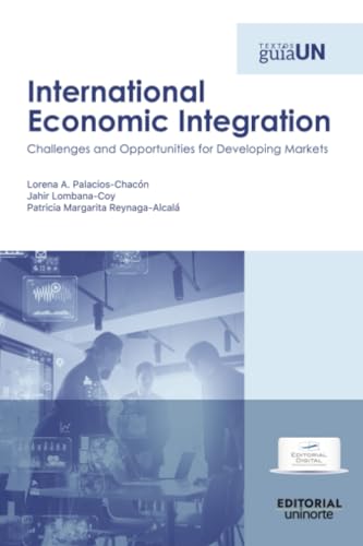 International Economic Integration. Challenges and Opportunities for Developing Markets International Economic Integration. Challenges and Opportunities for Developing Markets von Editorial Digital Tecnológico de Monterrey
