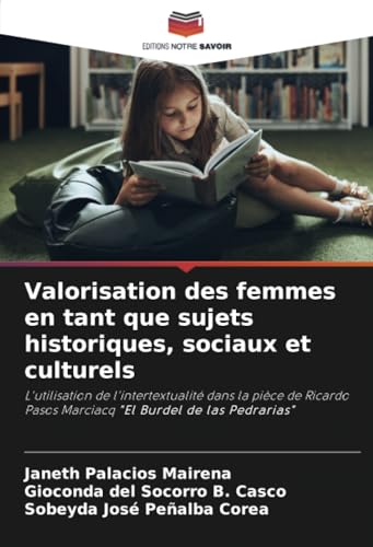 Valorisation des femmes en tant que sujets historiques, sociaux et culturels: L'utilisation de l'intertextualité dans la pièce de Ricardo Pasos Marciacq "El Burdel de las Pedrarias" von Editions Notre Savoir