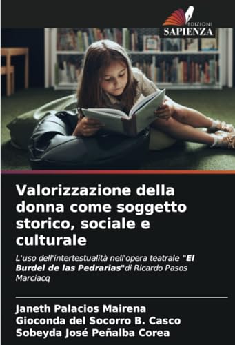 Valorizzazione della donna come soggetto storico, sociale e culturale: L'uso dell'intertestualità nell'opera teatrale "El Burdel de las Pedrarias"di Ricardo Pasos Marciacq von Edizioni Sapienza