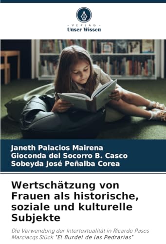 Wertschätzung von Frauen als historische, soziale und kulturelle Subjekte: Die Verwendung der Intertextualität in Ricardo Pasos Marciacqs Stück "El Burdel de las Pedrarias" von Verlag Unser Wissen
