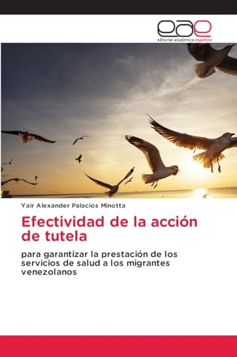 Efectividad de la acción de tutela: para garantizar la prestación de los servicios de salud a los migrantes venezolanos von Editorial Académica Española