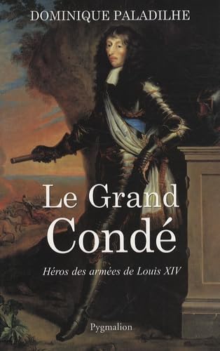 Le Grand Condé: Héros des guerres de Louis XIV
