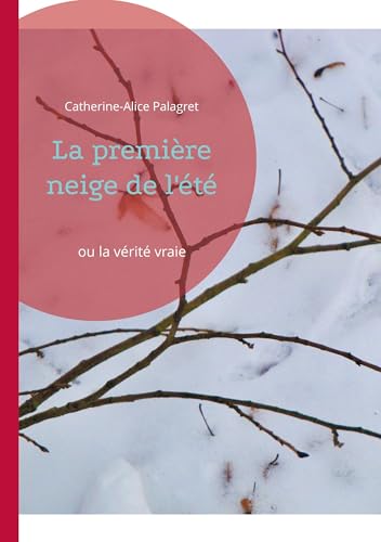 La première neige de l'été: ou la vérité vraie von BoD – Books on Demand – Frankreich
