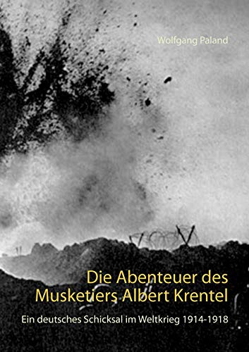 Die Abenteuer des Musketiers Albert Krentel: Ein deutsches Schicksal im Weltkrieg 1914-1918 (Name der Reihe)