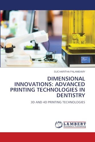 DIMENSIONAL INNOVATIONS: ADVANCED PRINTING TECHNOLOGIES IN DENTISTRY: 3D AND 4D PRINTING TECHNOLOGIES von LAP LAMBERT Academic Publishing