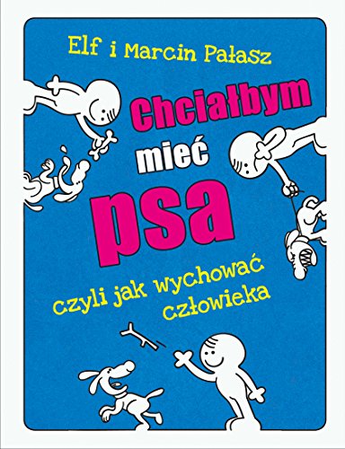 Chcialbym miec psa: czyli jak wychować człowieka