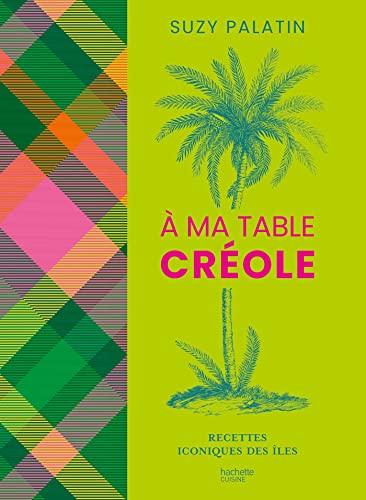 À ma table créole: Recettes iconiques des îles