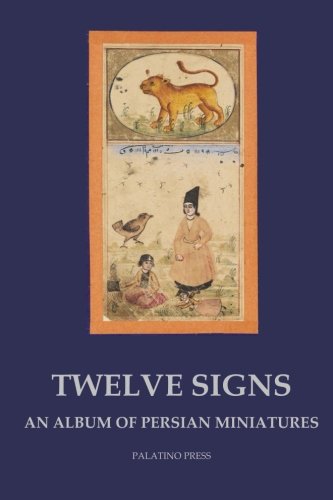 Twelve Signs: An album of Persian miniatures von CreateSpace Independent Publishing Platform