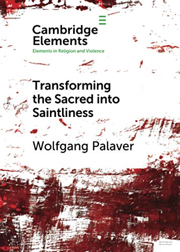 Transforming the Sacred into Saintliness: Reflecting on Violence and Religion With René Girard (Cambridge Elements: Elements in Religion and Violence) von Cambridge University Press