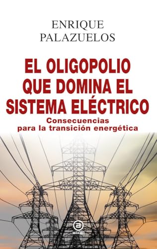 El oligopolio que domina el sistema eléctrico: Consecuencias para la transición energética (Anverso, Band 18) von Ediciones Akal