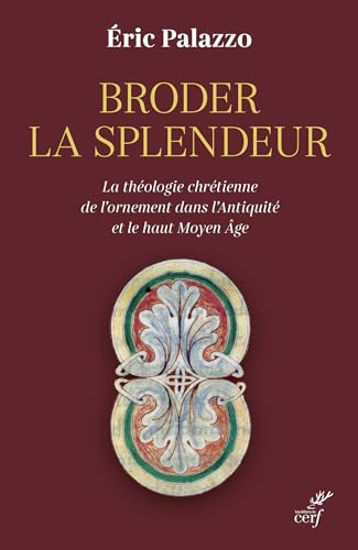 Broder la splendeur: La théologie chrétienne de l'ornement dans l'Antiquité et le Haut Moyen Âge von CERF