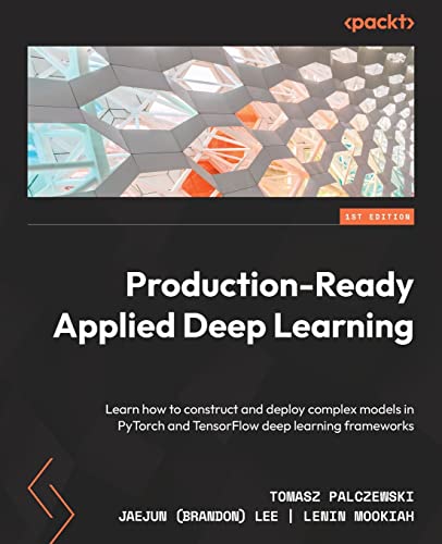 Production-Ready Applied Deep Learning: Learn how to construct and deploy complex models in PyTorch and TensorFlow deep learning frameworks von Packt Publishing