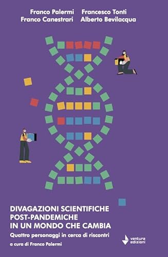 Divagazioni scientifiche post-pandemiche in un mondo che cambia. Quattro personaggi in cerca di riscontri von Venturaedizioni