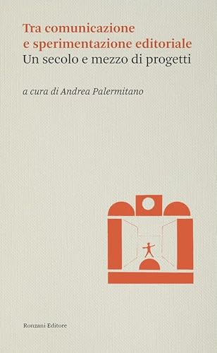 Tra comunicazione e sperimentazione editoriale (Storia e culture del libro. Historica) von Ronzani Editore