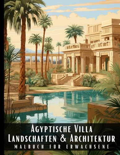 Ägyptische Villa Landschaften und Architektur Malbuch für Erwachsene: Malbuch mit wunderschönen Naturlandschaften und Fremden Gebäuden für Erwachsene, ... und zur Entspannung – 50 Malseiten Ägyptische Villa Landschaften und Architektur Malbuch für Erwachsene: Malbuch mit wunderschönen Naturlandschaften und Fremden Gebäuden für Erwachsene, ... und zur Entspannung – 50 Malseiten von Independently published