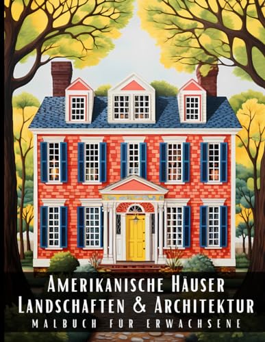 Amerikanische Häuser Landschaften und Architektur Malbuch für Erwachsene: Malbuch mit wunderschönen Naturlandschaften und Fremden Gebäuden für ... und zur Entspannung – 50 Malseiten Amerikanische Häuser Landschaften und Architektur Malbuch für Erwachsene: Malbuch mit wunderschönen Naturlandschaften und Fremden Gebäuden für ... und zur Entspannung – 50 Malseiten von Independently published