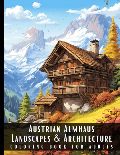 Austrian Almhaus Landscapes & Architecture Coloring Book for Adults: Beautiful Nature Landscapes Sceneries and Foreign Buildings Coloring Book for ... Relief and Relaxation - 50 Coloring Pages Austrian Almhaus Landscapes & Architecture Coloring Book for Adults: Beautiful Nature Landscapes Sceneries and Foreign Buildings Coloring Book for ... Relief and Relaxation - 50 Coloring Pages von Independently published