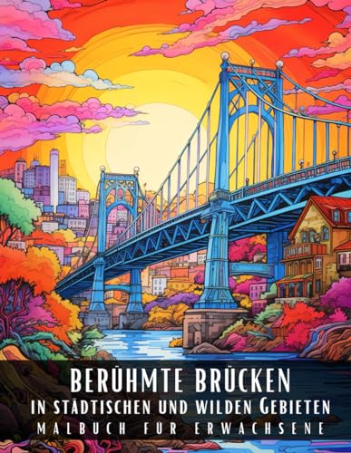 Berühmte Brücken Malbuch für Erwachsene: Entspannendes Anti-Stress Malbuch mit Faszinierenden, Realistische Bilder von Baudenkmälern – 50 Malseiten Berühmte Brücken Malbuch für Erwachsene: Entspannendes Anti-Stress Malbuch mit Faszinierenden, Realistische Bilder von Baudenkmälern – 50 Malseiten von Independently published