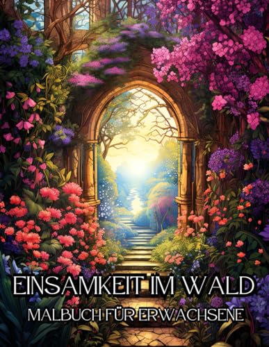 Einsamkeit Im Wald Malbuch für Erwachsene: Entspannendes Anti-Stress Malbuch mit Faszinierenden, Geheimnisvollen Naturlandschaften – 50 Malseiten Einsamkeit Im Wald Malbuch für Erwachsene: Entspannendes Anti-Stress Malbuch mit Faszinierenden, Geheimnisvollen Naturlandschaften – 50 Malseiten von Independently published