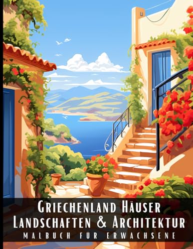 Griechenland Häuser Landschaften und Architektur Malbuch für Erwachsene: Malbuch mit wunderschönen Naturlandschaften und Fremden Gebäuden für ... und zur Entspannung – 50 Malseiten Griechenland Häuser Landschaften und Architektur Malbuch für Erwachsene: Malbuch mit wunderschönen Naturlandschaften und Fremden Gebäuden für ... und zur Entspannung – 50 Malseiten