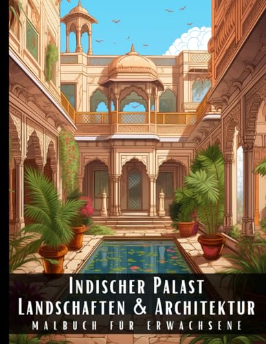 Indischer Palast Landschaften und Architektur Malbuch für Erwachsene: Malbuch mit wunderschönen Naturlandschaften und Fremden Gebäuden für Erwachsene, ... und zur Entspannung – 50 Malseiten Indischer Palast Landschaften und Architektur Malbuch für Erwachsene: Malbuch mit wunderschönen Naturlandschaften und Fremden Gebäuden für Erwachsene, ... und zur Entspannung – 50 Malseiten