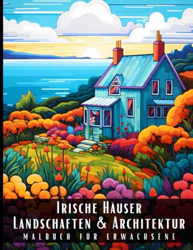 Irische Häuser Landschaften und Architektur Malbuch für Erwachsene: Malbuch mit wunderschönen Naturlandschaften und Fremden Gebäuden für Erwachsene, ... und zur Entspannung – 50 Malseiten Irische Häuser Landschaften und Architektur Malbuch für Erwachsene: Malbuch mit wunderschönen Naturlandschaften und Fremden Gebäuden für Erwachsene, ... und zur Entspannung – 50 Malseiten von Independently published