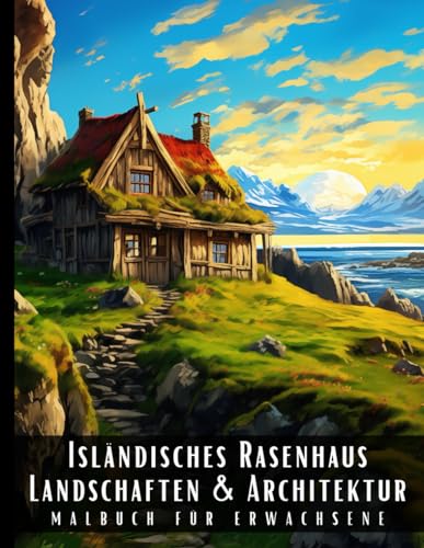 Isländisches Rasenhaus Landschaften und Architektur Malbuch für Erwachsene: Malbuch mit wunderschönen Naturlandschaften und Fremden Gebäuden für ... und zur Entspannung – 50 Malseiten Isländisches Rasenhaus Landschaften und Architektur Malbuch für Erwachsene: Malbuch mit wunderschönen Naturlandschaften und Fremden Gebäuden für ... und zur Entspannung – 50 Malseiten