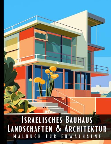 Israelisches Bauhaus Landschaften und Architektur Malbuch für Erwachsene: Malbuch mit wunderschönen Naturlandschaften und Fremden Gebäuden für ... und zur Entspannung – 50 Malseiten Israelisches Bauhaus Landschaften und Architektur Malbuch für Erwachsene: Malbuch mit wunderschönen Naturlandschaften und Fremden Gebäuden für ... und zur Entspannung – 50 Malseiten