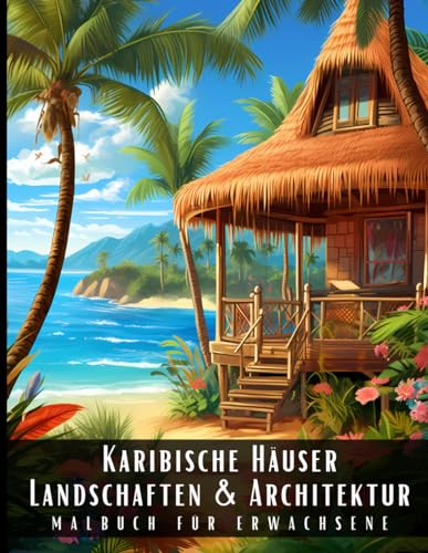 Karibische Häuser Landschaften und Architektur Malbuch für Erwachsene: Malbuch mit wunderschönen Naturlandschaften und Fremden Gebäuden für ... und zur Entspannung – 50 Malseiten Karibische Häuser Landschaften und Architektur Malbuch für Erwachsene: Malbuch mit wunderschönen Naturlandschaften und Fremden Gebäuden für ... und zur Entspannung – 50 Malseiten von Independently published