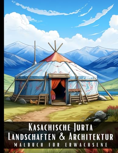 Kasachische Jurta Landschaften und Architektur Malbuch für Erwachsene: Malbuch mit wunderschönen Naturlandschaften und Fremden Gebäuden für ... und zur Entspannung – 50 Malseiten Kasachische Jurta Landschaften und Architektur Malbuch für Erwachsene: Malbuch mit wunderschönen Naturlandschaften und Fremden Gebäuden für ... und zur Entspannung – 50 Malseiten von Independently published