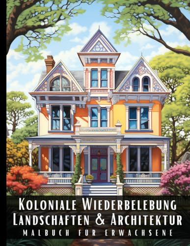Koloniale Wiederbelebung Landschaften und Architektur Malbuch für Erwachsene: Malbuch mit wunderschönen Naturlandschaften und Fremden Gebäuden für ... und zur Entspannung – 50 Malseiten Koloniale Wiederbelebung Landschaften und Architektur Malbuch für Erwachsene: Malbuch mit wunderschönen Naturlandschaften und Fremden Gebäuden für ... und zur Entspannung – 50 Malseiten