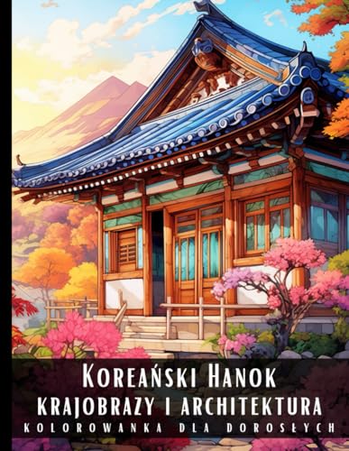 Kolorowanka Dla Dorosłych Koreański Hanok Krajobrazy i Architektura: Książka do Kolorowania dla Dorosłych Koreański Hanok: Antystresowa Relaksująca ... Budynki i Widoki Korei - 50 Stron z Rysunkami Kolorowanka Dla Dorosłych Koreański Hanok Krajobrazy i Architektura: Książka do Kolorowania dla Dorosłych Koreański Hanok: Antystresowa Relaksująca ... Budynki i Widoki Korei - 50 Stron z Rysunkami von Independently published