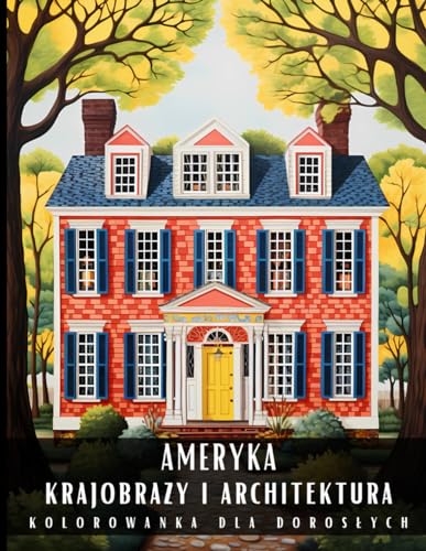 Kolorowanka dla Dorosłych Ameryka Krajobrazy i Architektura: Antystresowa Relaksująca Kolorowanka Przedstawiająca Przepiękne Amerykańskie Krajobrazy ... - 50 Stron z Rysunkami Do Pokolorowania Kolorowanka dla Dorosłych Ameryka Krajobrazy i Architektura: Antystresowa Relaksująca Kolorowanka Przedstawiająca Przepiękne Amerykańskie Krajobrazy ... - 50 Stron z Rysunkami Do Pokolorowania