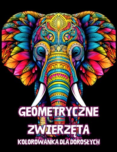 Kolorowanka dla Dorosłych Geometryczne Zwierzęta: Antystresowa Relaksująca Kolorowanka Przedstawiająca Geometryczne Symetryczne Zwierzęta - 50 Stron z Rysunkami Do Pokolorowania Kolorowanka dla Dorosłych Geometryczne Zwierzęta: Antystresowa Relaksująca Kolorowanka Przedstawiająca Geometryczne Symetryczne Zwierzęta - 50 Stron z Rysunkami Do Pokolorowania