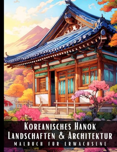 Koreanisches Hanok Landschaften und Architektur Malbuch für Erwachsene: Malbuch mit wunderschönen Naturlandschaften und Fremden Gebäuden für ... und zur Entspannung – 50 Malseiten Koreanisches Hanok Landschaften und Architektur Malbuch für Erwachsene: Malbuch mit wunderschönen Naturlandschaften und Fremden Gebäuden für ... und zur Entspannung – 50 Malseiten von Independently published