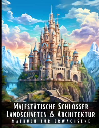 Majestätische Schlösser Landschaften und Architektur Malbuch für Erwachsene: Malbuch mit wunderschönen Naturlandschaften und Fremden Gebäuden für ... und zur Entspannung – 50 Malseiten Majestätische Schlösser Landschaften und Architektur Malbuch für Erwachsene: Malbuch mit wunderschönen Naturlandschaften und Fremden Gebäuden für ... und zur Entspannung – 50 Malseiten von Independently published